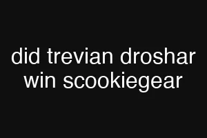 did trevian droshar win scookiegear