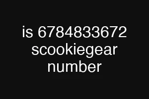 is 6784833672 scookiegear number